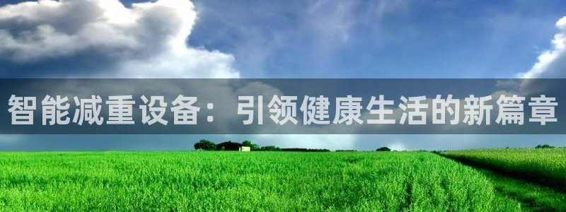 天宏娱乐探索无限空间：智能减重设备：引领健康生活的新篇章